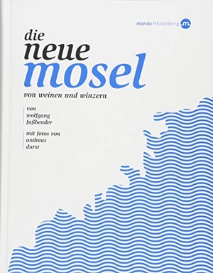 Faßbender, Wolfgang. Die neue Mosel - Von Weinen und Winzern. Mondo Communications, 2017.