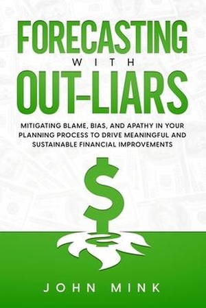 Mink, John. Forecasting With Out-Liars - Mitigating Blame, Bias, and Apathy in Your Planning Process to Drive Meaningful and Sustainable Financial Improvements. Mindstir Media, 2021.