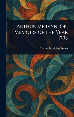 Brown, Charles Brockden. Arthur Mervyn; Or, Memoirs of the Year 1793. Creative Media Partners, LLC, 2025.