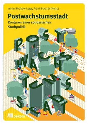 Brokow-Loga, Anton / Frank Eckardt (Hrsg.). Postwachstumsstadt - Konturen einer solidarischen Stadtpolitik. Oekom Verlag GmbH, 2020.