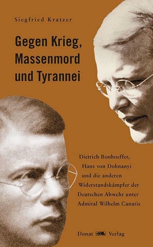 Kratzer, Siegfried. Gegen Krieg, Massenmord und Tyrannei - Dietrich Bonhoeffer, Hans von Dohnayi und die anderen Widerstandskämpfer der Deutschen Abwehr unter Admiral Wilhelm Canaris. Donat Verlag, Bremen, 2023.
