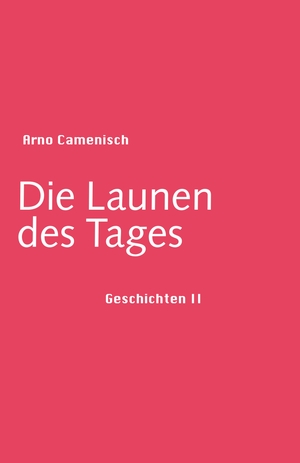 Camenisch, Arno. Die Launen des Tages - Geschichten II. Engeler Urs Editor, 2016.