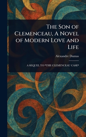 Dumas, Alexandre. The Son of Clemenceau, A Novel of Modern Love and Life. Creative Media Partners, LLC, 2025.