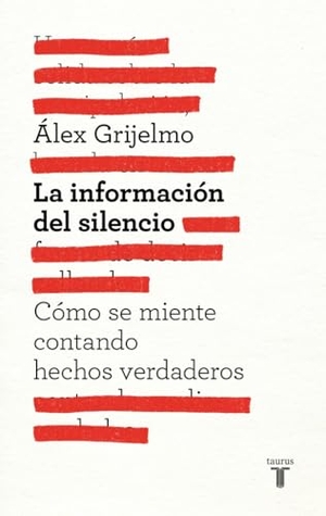 Grijelmo, Álex. La información del silencio : cómo se miente contando hechos verdaderos. Taurus, 2012.