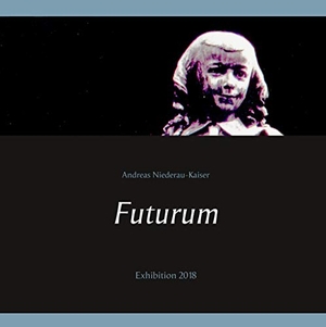 Niederau-Kaiser, Andreas. Futurum - Exhibition 2018. Books on Demand, 2020.