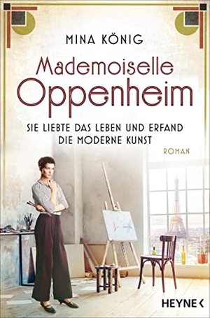 König, Mina. Mademoiselle Oppenheim - Sie liebte das Leben und erfand die moderne Kunst - Roman. Heyne Taschenbuch, 2022.