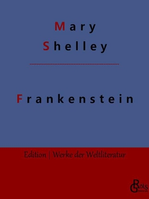 Shelley, Mary. Frankenstein - Der moderne Prometheus. Gröls Verlag, 2022.