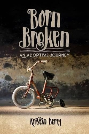 Berry, Kristin. Born Broken - An Adoptive Journey. New Leaf Publishing Group, 2017.