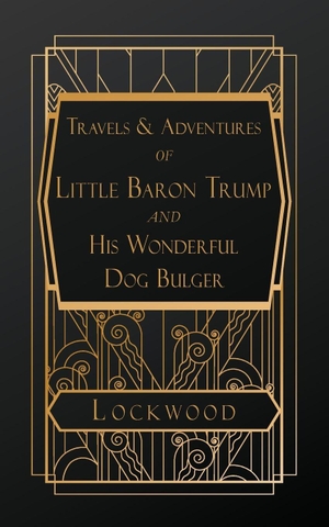 Lockwood, Ingersoll. Travels and Adventures of Little Baron Trump and His Wonderful Dog Bulger. Daniel Natal, 2026.