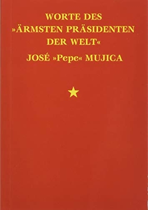 Mujica, José. Worte des »ärmsten Präsidenten der Welt« José »Pepe« Mujica. Nomen Verlag, 2018.