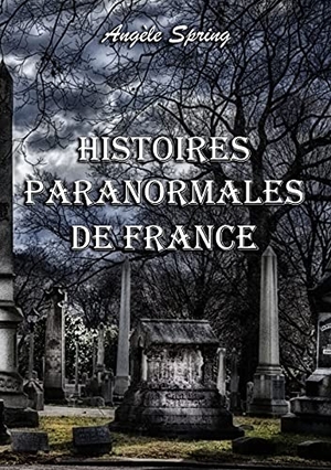 Spring, Angèle. Histoires paranormales de France. Books on Demand, 2021.