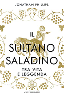 Il sultano Saladino. Tra vita e leggenda