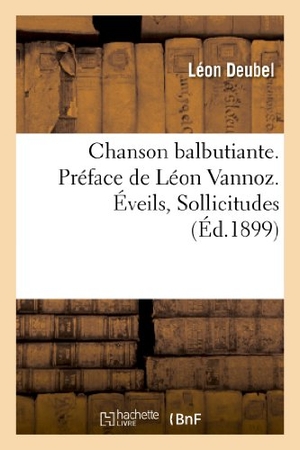 Deubel, Léon. Chanson balbutiante. Préface de Léon Vannoz. Éveils, Sollicitudes, la Chanson du pauvre Gaspard. Hachette Livre, 2018.