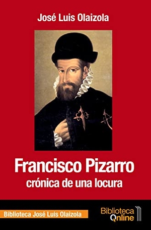 Olaizola, José Luis. Francisco Pizarro, crónica de una locura. Touchladybirdlucky Studios, 2017.