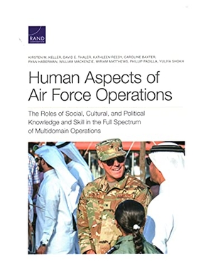 Keller, Kirsten M / Thaler, David E et al. Human Aspects of Air Force Operations - The Roles of Social, Cultural, and Political Knowledge and Skills in the Full Spectrum of Multidomain Operations. RAND Corporation, 2020.