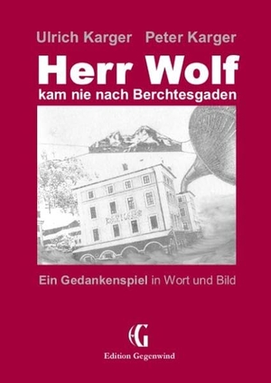 Karger, Ulrich / Peter Karger. Herr Wolf kam nie nach Berchtesgaden - Ein Gedankenspiel in Wort und Bild. Books on Demand, 2012.