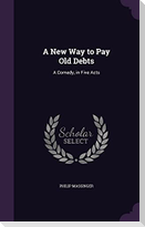 A New Way to Pay Old Debts: A Comedy, in Five Acts