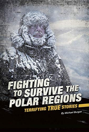 Burgan. Fighting to Survive the Polar Regions - Terrifying True Stories. Capstone, 2020.