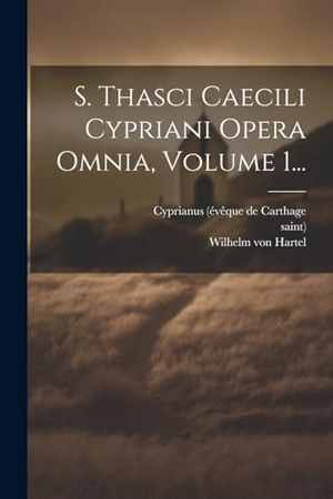 Saint). S. Thasci Caecili Cypriani Opera Omnia, Volume 1.... Creative Media Partners, LLC, 2000.