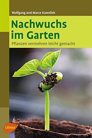 Kawollek, Wolfgang / Marco Kawollek. Nachwuchs im Garten - Pflanzen vermehren leicht gemacht. Ulmer Eugen Verlag, 2011.