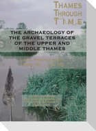 The Archaeology of the Gravel Terraces of the Upper and Middle Thames