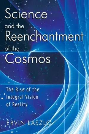 Laszlo, Ervin. Science and the Reenchantment of the Cosmos - The Rise of the Integral Vision of Reality. Inner Traditions/Bear & Company, 2006.