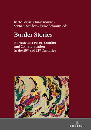 Greisel, Beate / Heike Schwarz et al (Hrsg.). Border Stories - Narratives of Peace, Conflict and Communication in the 20th and 21st Centuries. Peter Lang, 2018.