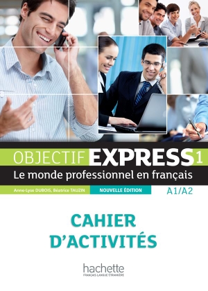 Dubois, Anne-Lyse / Beatrice Tauzin. Objectif Express - Nouvelle edition - Cahier d'activites 1 (A1/A2) + Parcours. Hachette, 2013.