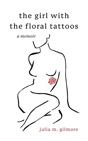 Gilmore, Julia M.. The Girl With the Floral Tattoos - A Memoir. The Girl with the Floral Tattoos, 2020.