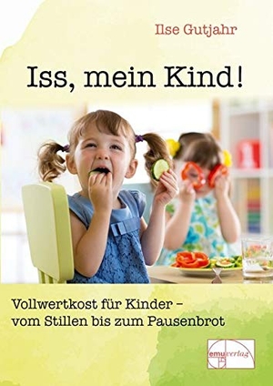Gutjahr, Ilse. Iss, mein Kind! - Vollwertkost für Kinder - vom Stillen bis zum Pausenbrot. Emu-Verlags-GmbH, 2020.