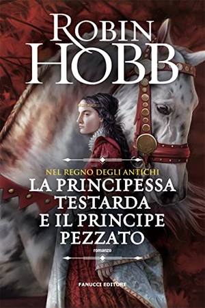 Hobb, Robin. La principessa testarda e il principe pezzato. Nel regno degli antichi. Fanucci, 2021.