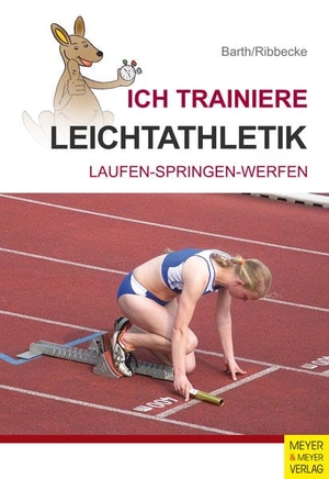 Barth, Katrin / Thorsten Ribbecke. Ich trainiere Leichtathletik - Laufen - Springen - Werfen. Meyer + Meyer Fachverlag, 2016.