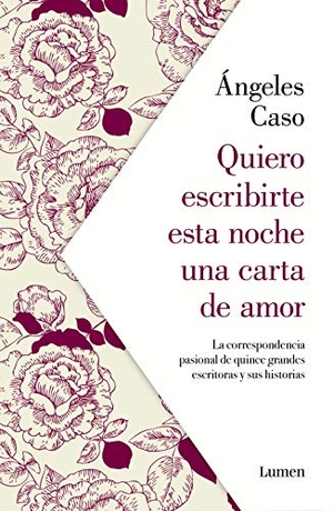 Caso, Ángeles. Quiero escribirte esta noche una carta de amor : la correspondencia pasional de quince grandes escritoras y sus historias. LUMEN, 2019.