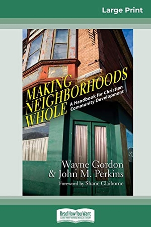 Gordon, Wayne / John M Perkins. Making Neighborhoods Whole - A Handbook for Christian Community Development (16pt Large Print Edition). ReadHowYouWant, 2013.