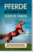 Pferde naturgemäß halten, erziehen und trainieren: Das Pferdebuch für mehr Freude am Reiten und eine enge Bindung zu Ihrem Pferd - inkl. Gesundheits Ratgeber, Natural Horsemanship, Bodenarbeit, Longieren, Clickertraining und Pferdespiele