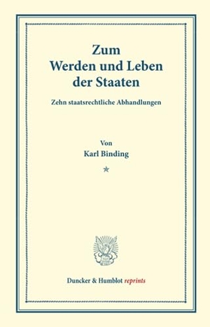 Binding, Karl. Zum Werden und Leben der Staaten. - Zehn staatsrechtliche Abhandlungen.. Duncker & Humblot, 2013.