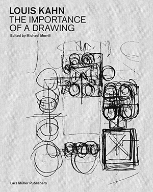 Merrill, Michael (Hrsg.). Louis Kahn: The Importance of a Drawing. Lars Müller Publishers, 2021.