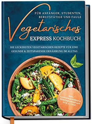Vegetarisches Express Kochbuch für Anfänger, Studenten, Berufstätige und Faule: Die leckersten vegetarischen Rezepte für eine gesunde & zeitsparende Ernährung im Alltag. edition Dreiblatt, 2023.