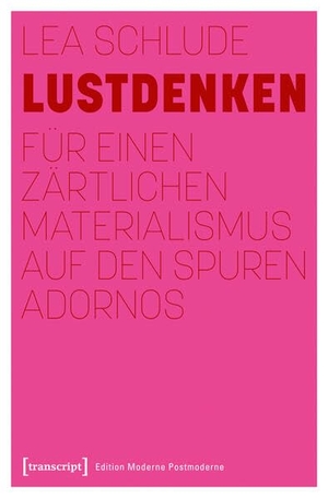 Schlude, Lea. Lustdenken - Für einen zärtlichen Materialismus auf den Spuren Adornos. Transcript Verlag, 2026.