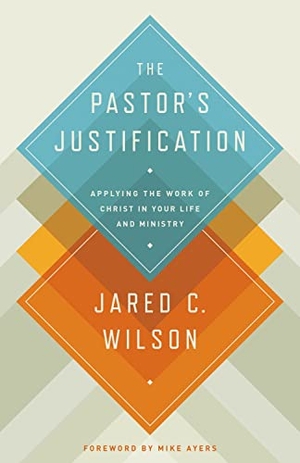 Wilson, Jared C. The Pastor's Justification - Applying the Work of Christ in Your Life and Ministry. Crossway, 2013.