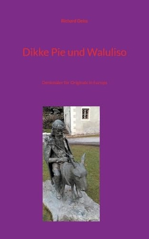 Deiss, Richard. Dikke Pie und Waluliso - Denkmäler für Originale in Europa. Books on Demand, 2024.