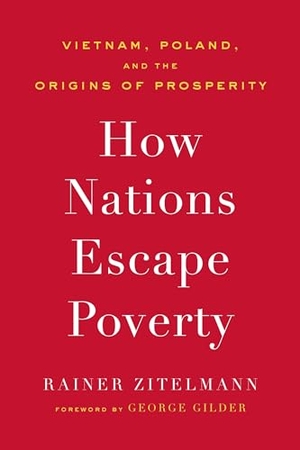 Zitelmann, Rainer. How Nations Escape Poverty - Vietnam, Poland, and the Origins of Prosperity. Encounter Books, 2024.