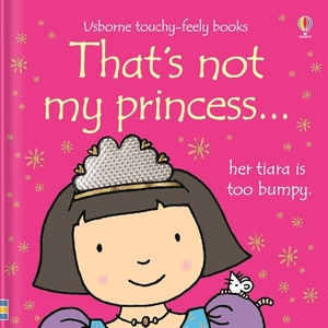 Watt, Fiona. That's not my princess.. Usborne Publishing  IWUK, 2006.