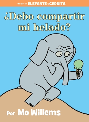 Willems, Mo. ¿Debo Compartir Mi Helado?-An Elephant and Piggie Book, Spanish Edition. Disney Publishing Group, 2015.