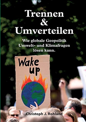 Rohland, Christoph J.. Trennen & Umverteilen - wie globale Geopolitik Umwelt- und Klimafragen lösen kann. tredition, 2020.