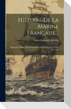 Histoire De La Marine Française...: Depuis Les Débuts De La Monarchie Jusqu'au Traité De Paix De 1763
