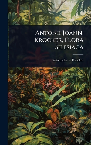 Krocker, Anton Johann. Antonii Joann. Krocker, Flora Silesiaca. Tradd Street Press, 2025.