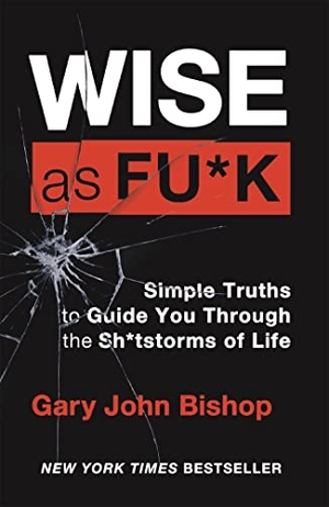 Bishop, Gary John. Wise as F*ck - Simple Truths to Guide You Through the Sh*tstorms in Life. Hodder & Stoughton, 2022.