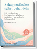 Schuppenflechte selbst behandeln - Das Praxisbuch: Mit ganzheitlichen Methoden in 6 Wochen zu gesünderer Haut und mehr Lebensqualität- inkl. Rezepten, Checklisten, Anti-Stress-Tools uvm.