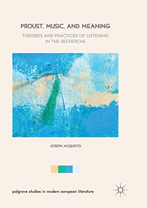 Acquisto, Joseph. Proust, Music, and Meaning - Theories and Practices of Listening in the Recherche. Springer International Publishing, 2018.